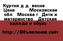 Куртки д.д. весна 92-98 › Цена ­ 350 - Московская обл., Москва г. Дети и материнство » Детская одежда и обувь   